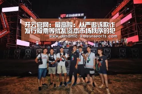 开云官网：最高检：从严追诉欺诈发行股票等扰乱资本市场秩序的犯罪行为(图1)